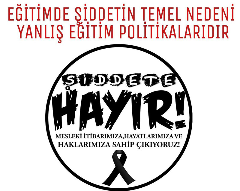 OKULLARDA YAŞANAN ŞİDDETE SON VERİLMELİ, CAN GÜVENLİĞİMİZ SAĞLANMALIDIR!