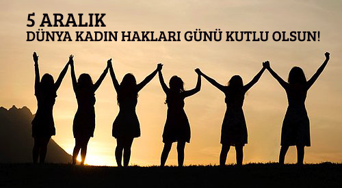 Bugün 5 Aralık Dünya Kadın Hakları Günü